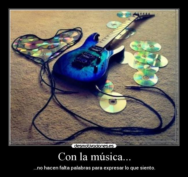 Con la música... - ...no hacen falta palabras para expresar lo que siento.