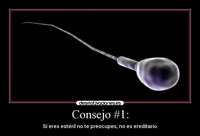 Consejo #1: - Si eres estéril no te preocupes, no es ereditario.
