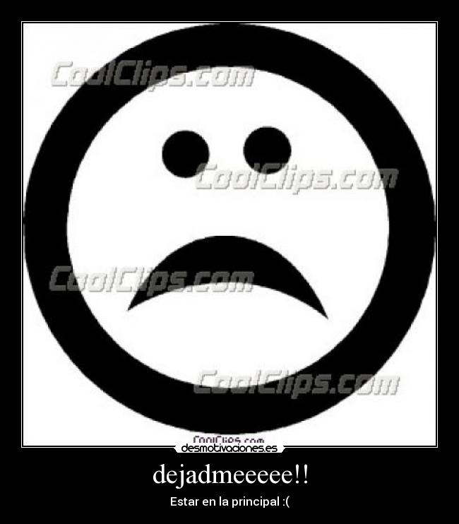 dejadmeeeee!! - Estar en la principal :(