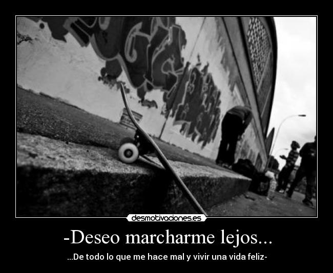 -Deseo marcharme lejos... -