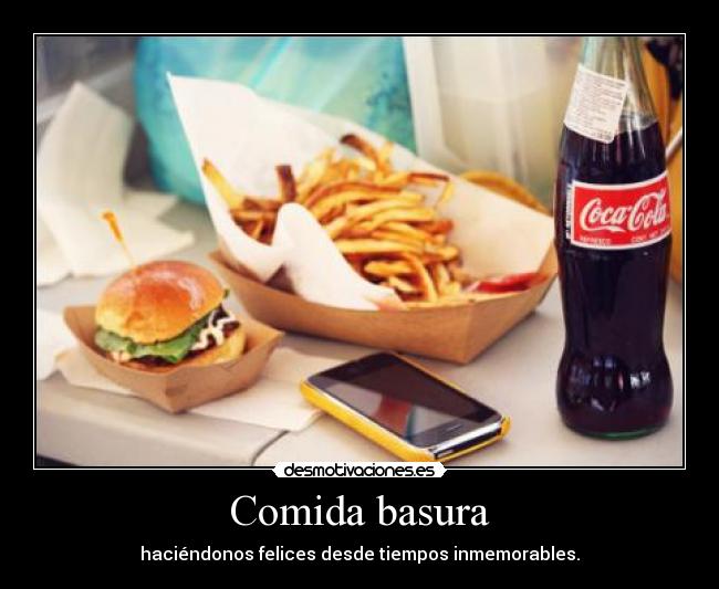 Comida basura - haciéndonos felices desde tiempos inmemorables.
