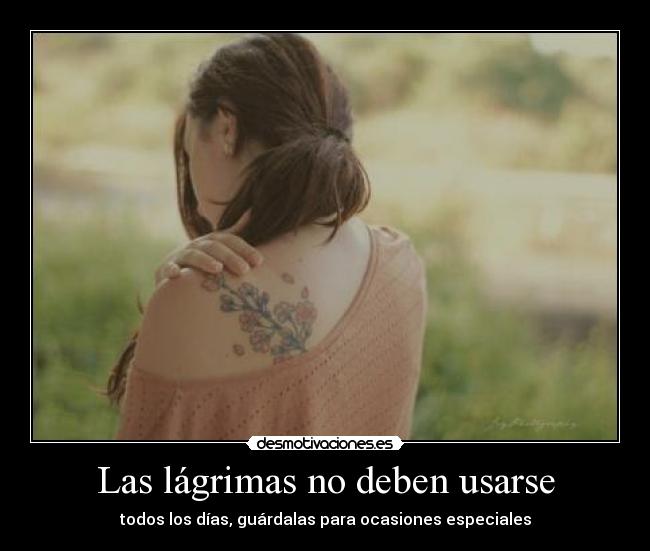 Las lágrimas no deben usarse - todos los días, guárdalas para ocasiones especiales