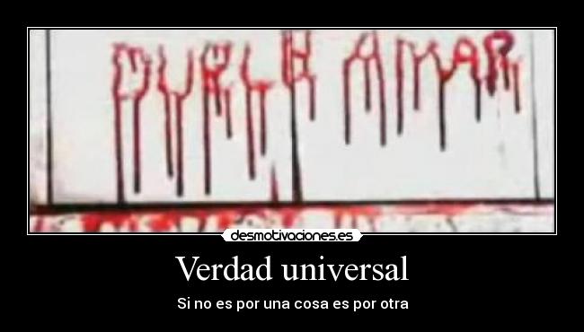 Verdad universal - Si no es por una cosa es por otra