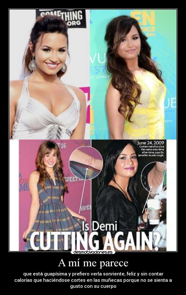 A mí me parece - que está guapísima y prefiero verla sonriente, feliz y sin contar
calorías que haciéndose cortes en las muñecas porque no se sienta a
gusto con su cuerpo