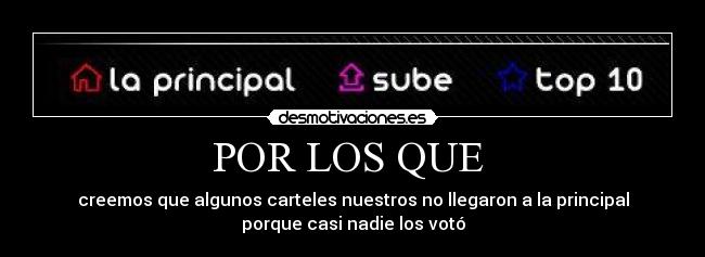 POR LOS QUE - creemos que algunos carteles nuestros no llegaron a la principal
porque casi nadie los votó