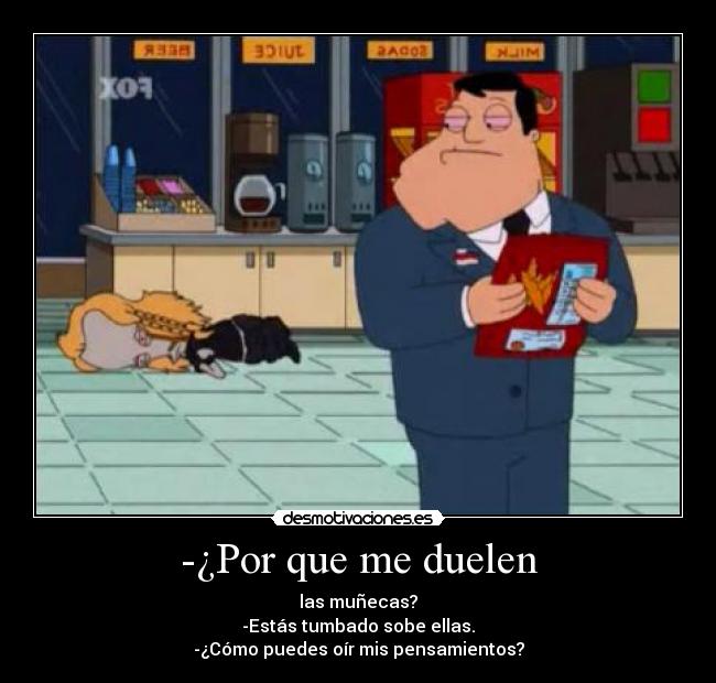 -¿Por que me duelen - las muñecas?
-Estás tumbado sobe ellas.
-¿Cómo puedes oír mis pensamientos?