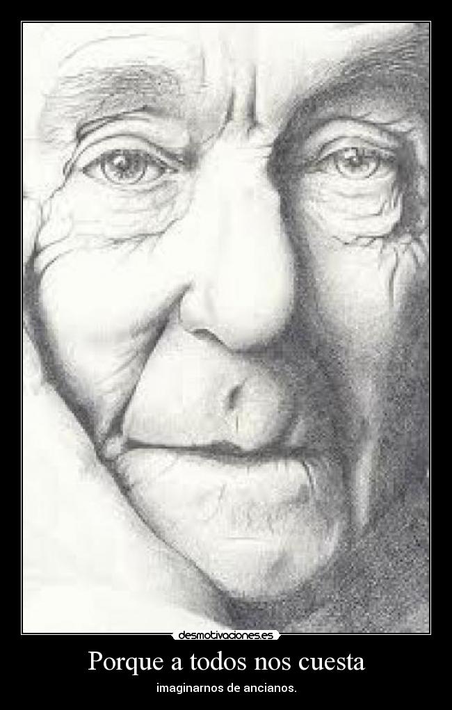 Porque a todos nos cuesta - imaginarnos de ancianos.
