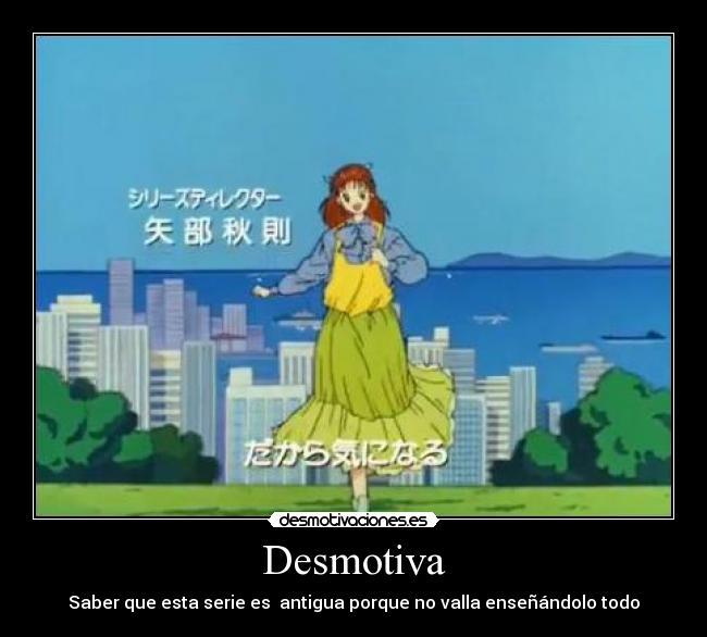 Desmotiva - Saber que esta serie es antigua porque no valla enseñándolo todo