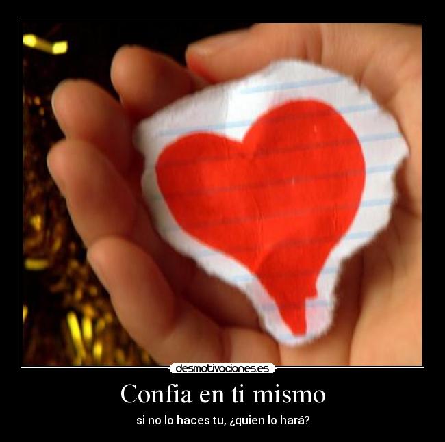 Confia en ti mismo - si no lo haces tu, ¿quien lo hará?