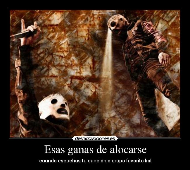 Esas ganas de alocarse - cuando escuchas tu canción o grupo favorito lml