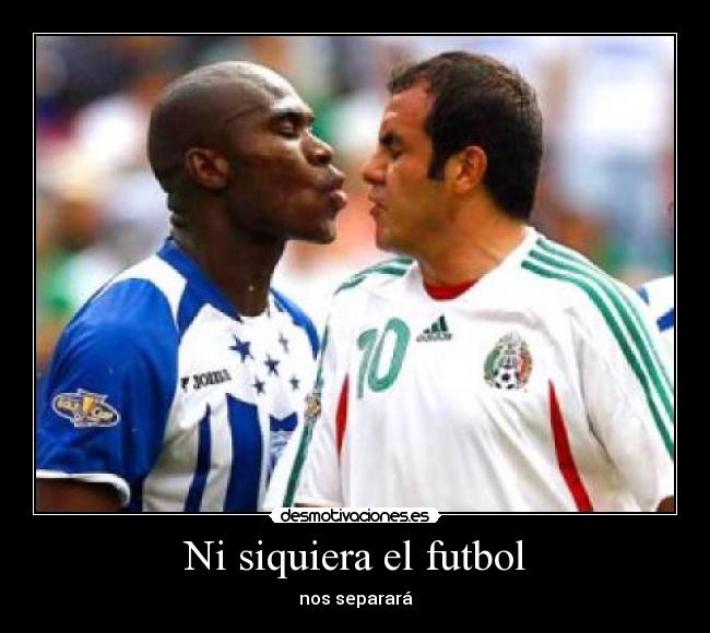 Ni siquiera el futbol - nos separará