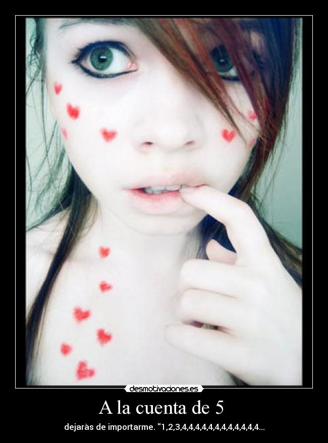 A la cuenta de 5 - dejaràs de importarme. 1,2,3,4,4,4,4,4,4,4,4,4,4,4,4...