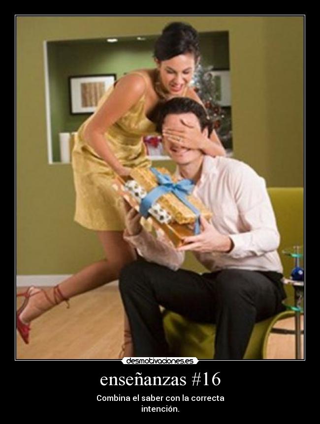 enseñanzas #16 - Combina el saber con la correcta
intención.
