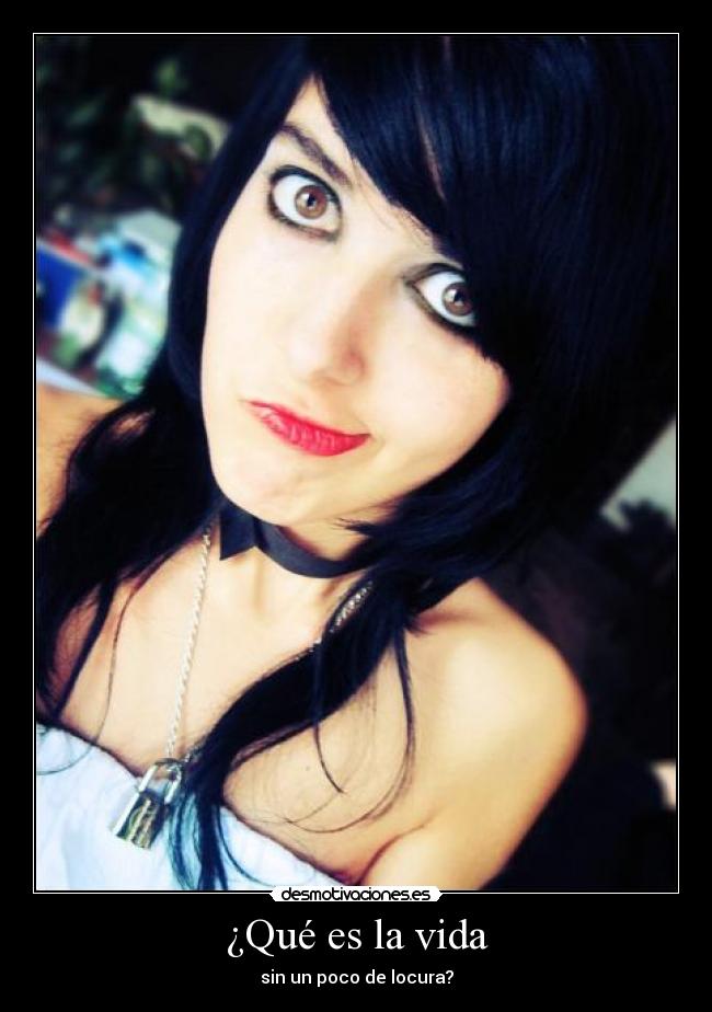 ¿Qué es la vida - sin un poco de locura?