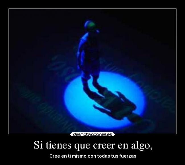 Si tienes que creer en algo, - Cree en ti mismo con todas tus fuerzas