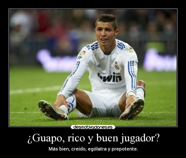 ¿Guapo, rico y buen jugador? - Más bien, creido, ególatra y prepotente.