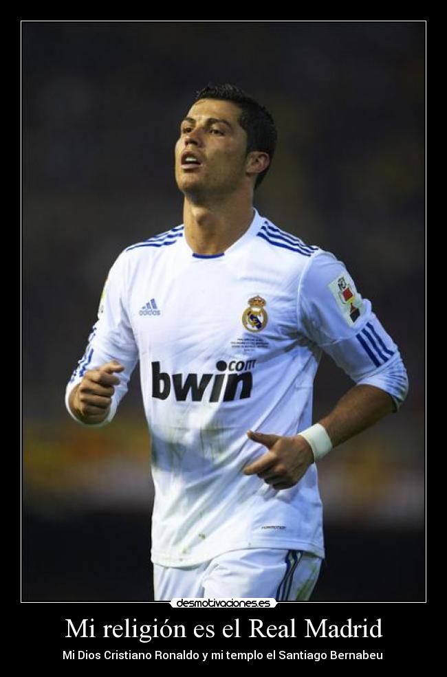 Mi religión es el Real Madrid - Mi Dios Cristiano Ronaldo y mi templo el Santiago Bernabeu