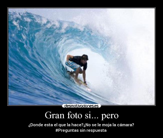 Gran foto si... pero - ¿Donde esta el que la hace?¿No se le moja la cámara? 
#Preguntas sin respuesta 