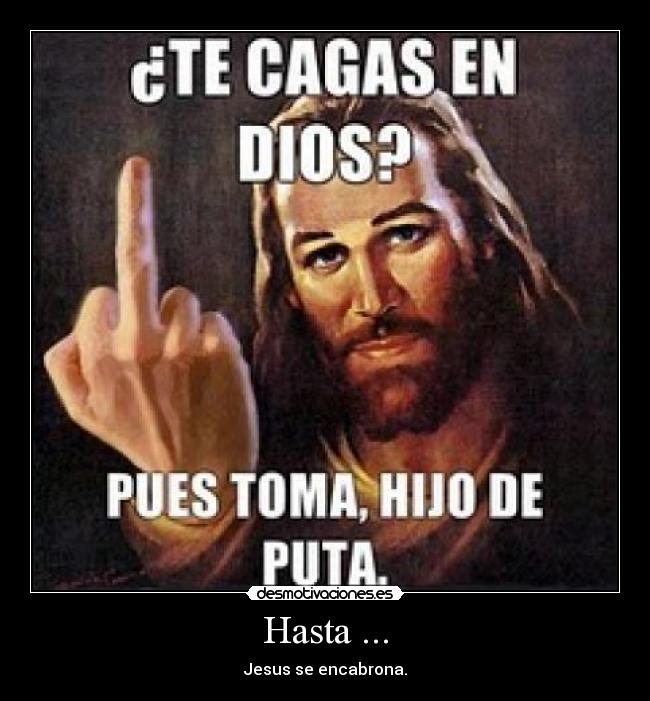 Hasta ... - Jesus se encabrona.