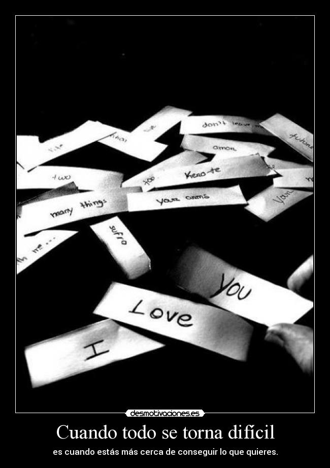 Cuando todo se torna difícil - es cuando estás más cerca de conseguir lo que quieres.