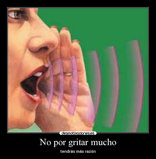 No por gritar mucho -