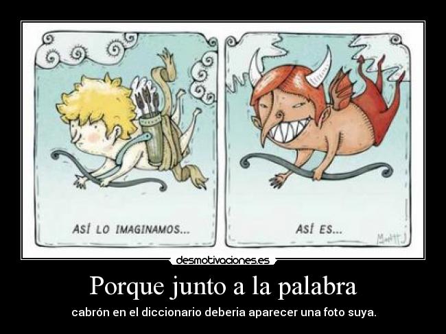 Porque junto a la palabra - cabrón en el diccionario deberia aparecer una foto suya.