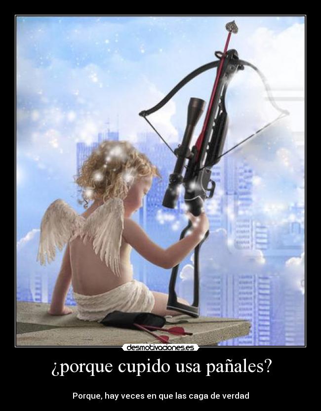 ¿porque cupido usa pañales? - 
Porque, hay veces en que las caga de verdad
