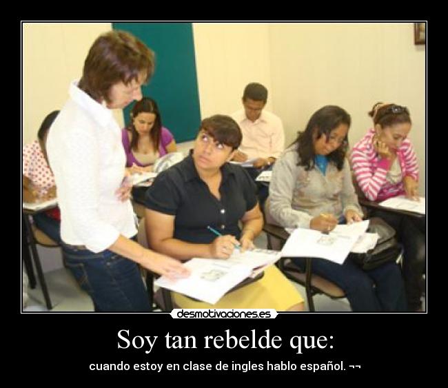 Soy tan rebelde que: -