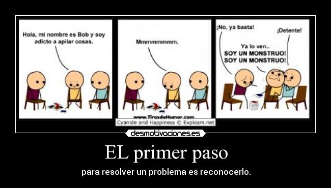 EL primer paso - para resolver un problema es reconocerlo.
