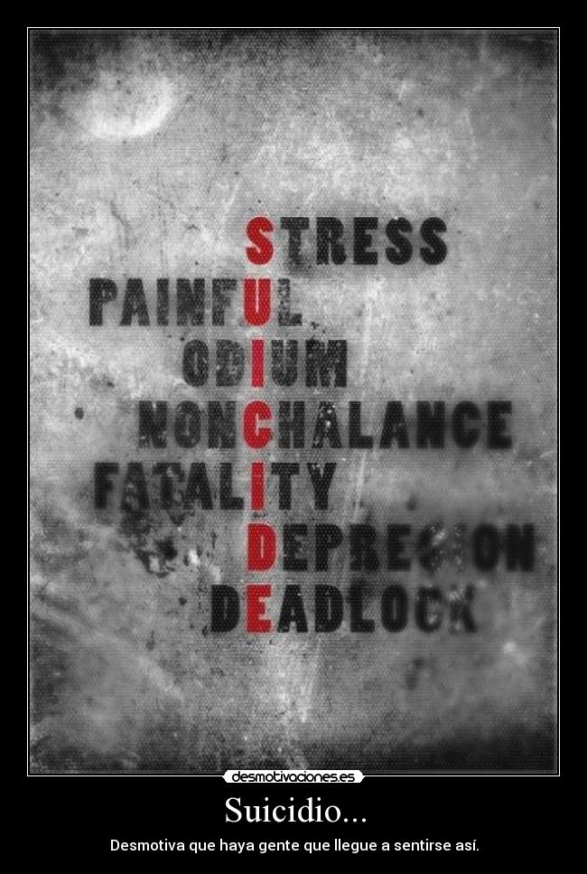 Suicidio... - Desmotiva que haya gente que llegue a sentirse así.