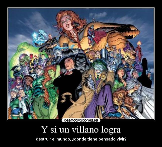 Y si un villano logra - destruir el mundo, ¿donde tiene pensado vivir?