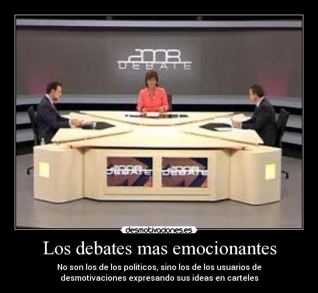 Los debates mas emocionantes - No son los de los politicos, sino los de los usuarios de
desmotivaciones expresando sus ideas en carteles