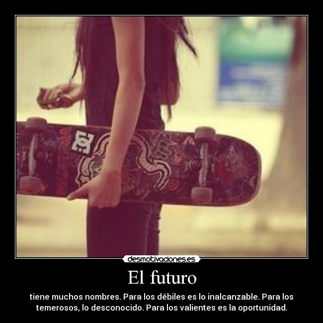 El futuro - tiene muchos nombres. Para los débiles es lo inalcanzable. Para los
temerosos, lo desconocido. Para los valientes es la oportunidad.
