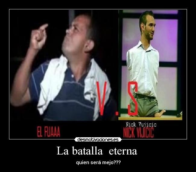 La batalla  eterna  - quien será mejo???