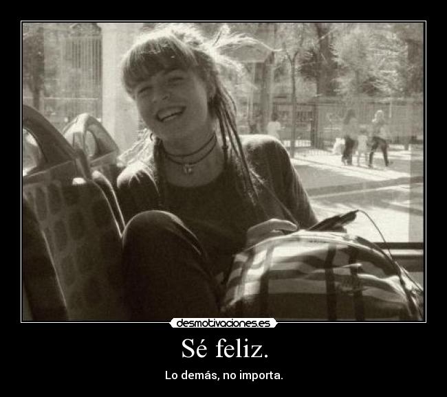 Sé feliz. -