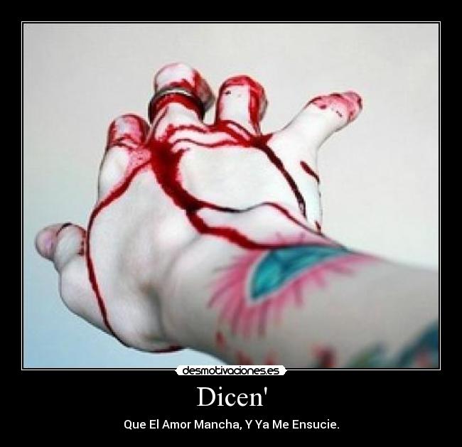 Dicen - Que El Amor Mancha, Y Ya Me Ensucie.