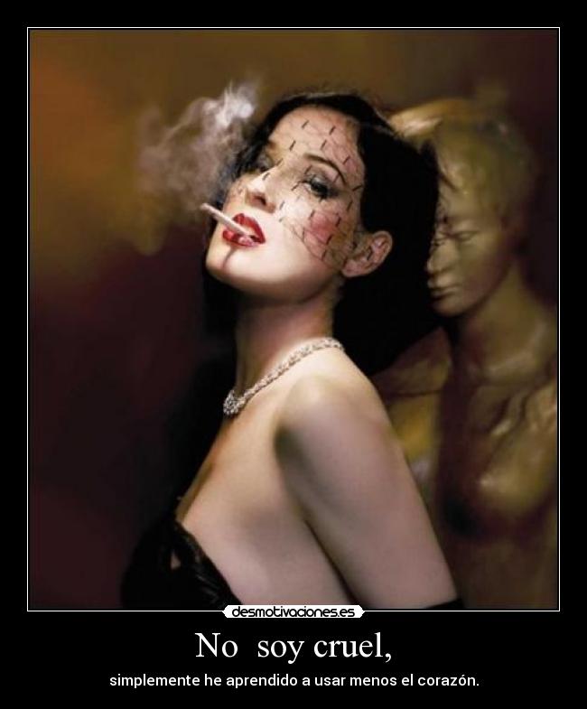 No soy cruel, -
