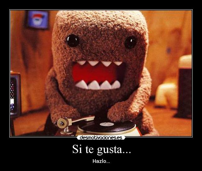 Si te gusta... - Hazlo...