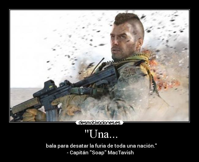   Una...  -    bala para desatar la furia de toda una nación.
 - Capitán Soap MacTavish