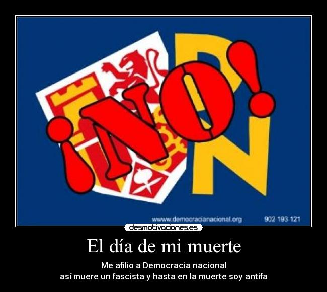 El día de mi muerte - Me afilio a Democracia nacional
así muere un fascista y hasta en la muerte soy antifa
