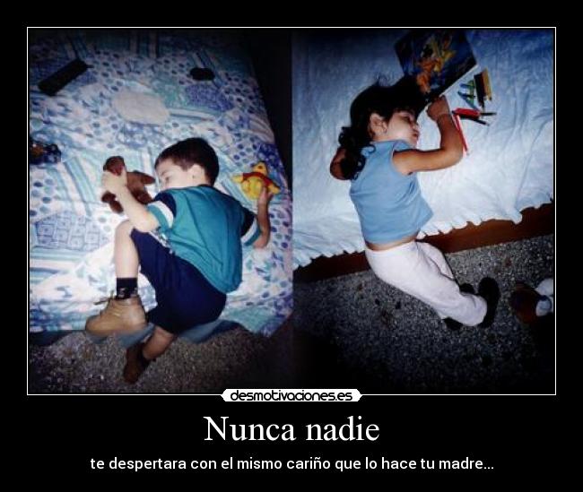 Nunca nadie - te despertara con el mismo cariño que lo hace tu madre...