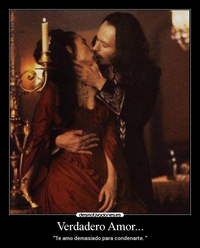 Verdadero Amor... - Te amo demasiado para condenarte.