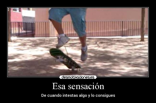 Esa sensación - De cuando intestas algo y lo consigues