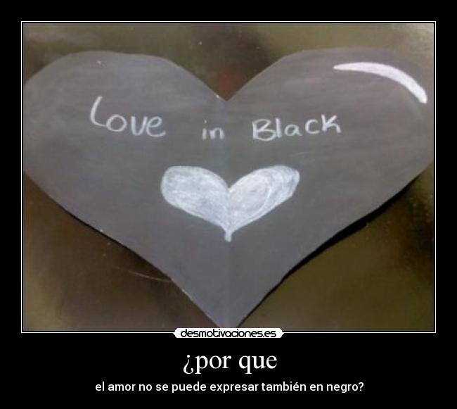 ¿por que - el amor no se puede expresar también en negro?