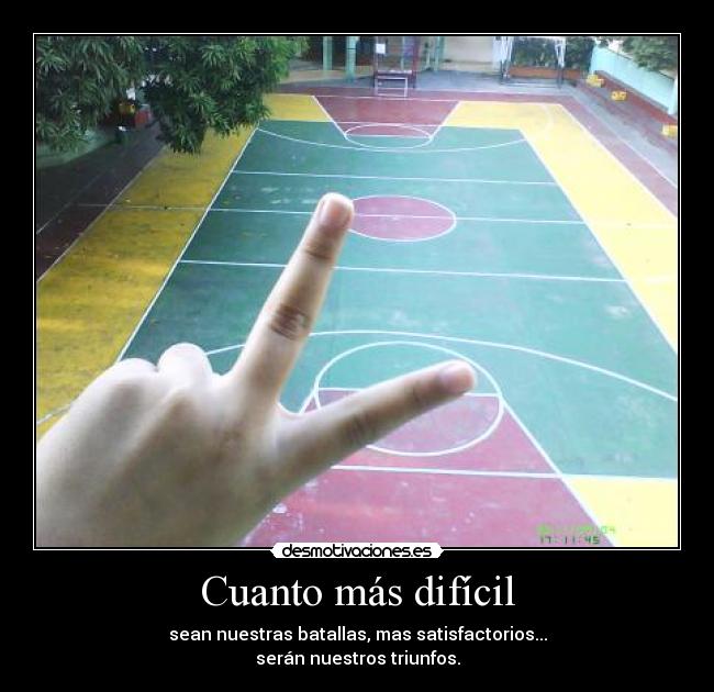 Cuanto más difícil - sean nuestras batallas, mas satisfactorios...
serán nuestros triunfos.