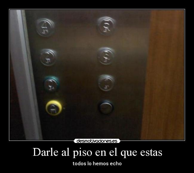 Darle al piso en el que estas -