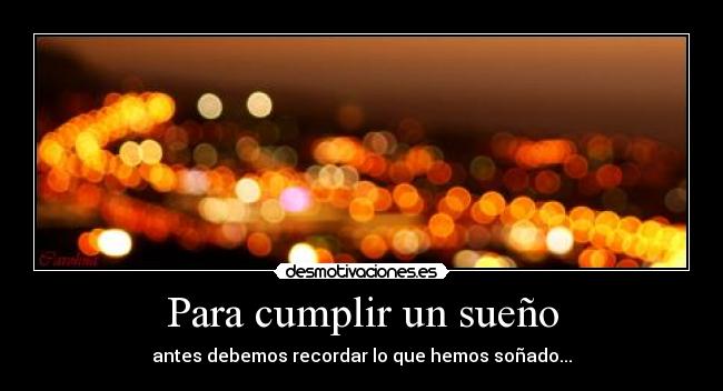Para cumplir un sueño - antes debemos recordar lo que hemos soñado...