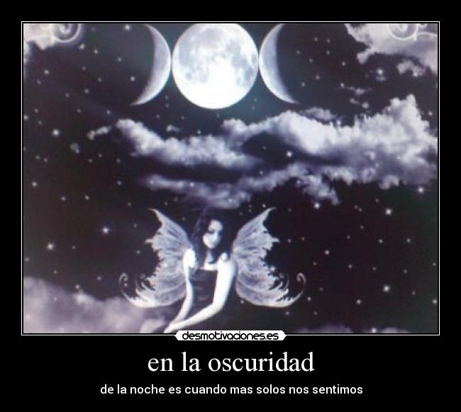 en la oscuridad - de la noche es cuando mas solos nos sentimos