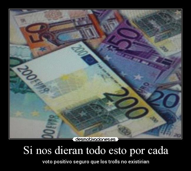 Si nos dieran todo esto por cada - 