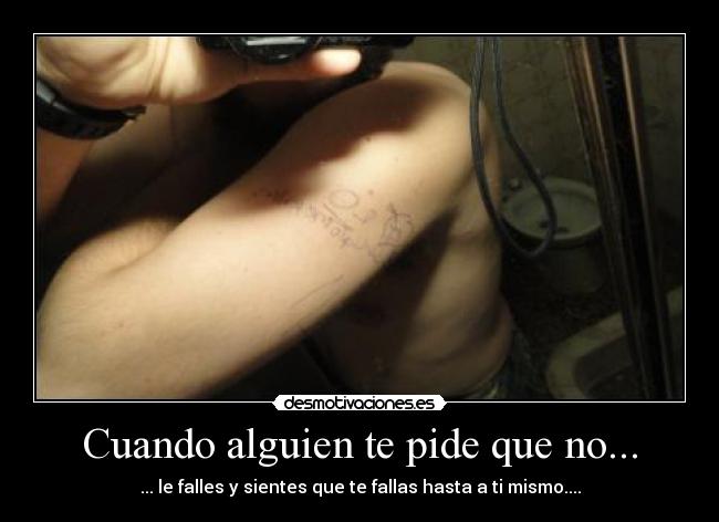 Cuando alguien te pide que no... - ... le falles y sientes que te fallas hasta a ti mismo....